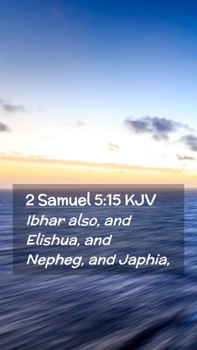 Picture 02 - 2 Samuel 5:15 KJV Mobile Phone Wallpaper - Ibhar also, and Elishua, and Nepheg, and - Mobile Bible Verse Wallpaper