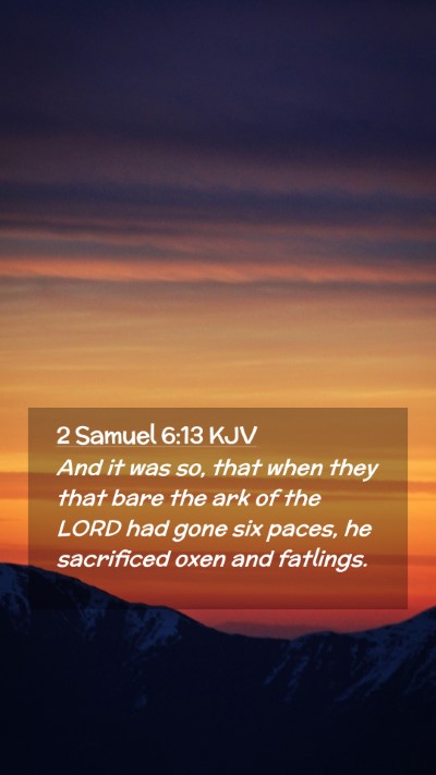 Picture 02 - 2 Samuel 6:13 KJV Mobile Phone Wallpaper - And it was so, that when they that bare the ark - Mobile Bible Verse Wallpaper
