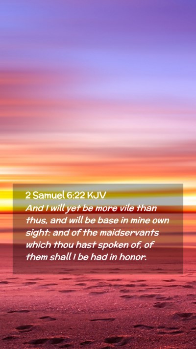 Picture 02 - 2 Samuel 6:22 KJV Mobile Phone Wallpaper - And I will yet be more vile than thus, and will - Mobile Bible Verse Wallpaper