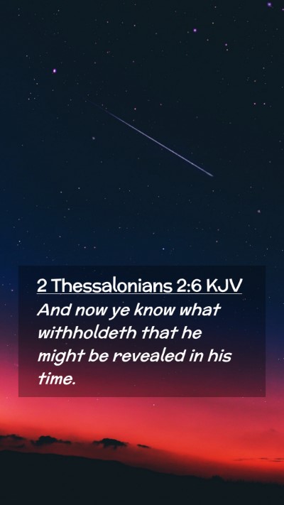 Picture 02 - 2 Thessalonians 2:6 KJV Mobile Phone Wallpaper - And now ye know what withholdeth that he might be - Mobile Bible Verse Wallpaper