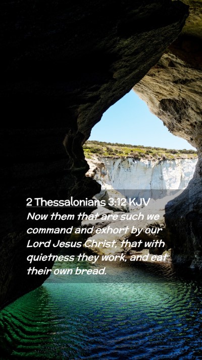 Picture 02 - 2 Thessalonians 3:12 KJV Mobile Phone Wallpaper - Now them that are such we command and exhort by - Mobile Bible Verse Wallpaper