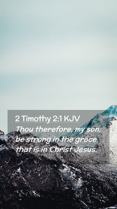 Picture 02 - 2 Timothy 2:1 KJV Mobile Phone Wallpaper - Thou therefore, my son, be strong in the grace - Mobile Bible Verse Wallpaper