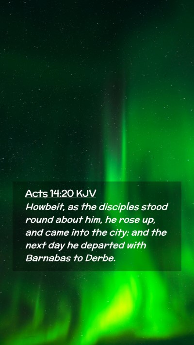 Picture 02 - Acts 14:20 KJV Mobile Phone Wallpaper - Howbeit, as the disciples stood round about him, - Mobile Bible Verse Wallpaper