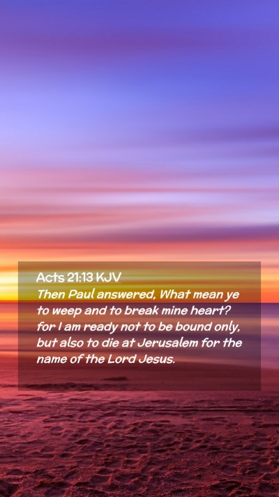 Picture 02 - Acts 21:13 KJV Mobile Phone Wallpaper - Then Paul answered, What mean ye to weep and to - Mobile Bible Verse Wallpaper