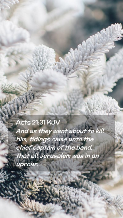 Picture 02 - Acts 21:31 KJV Mobile Phone Wallpaper - And as they went about to kill him, tidings came - Mobile Bible Verse Wallpaper