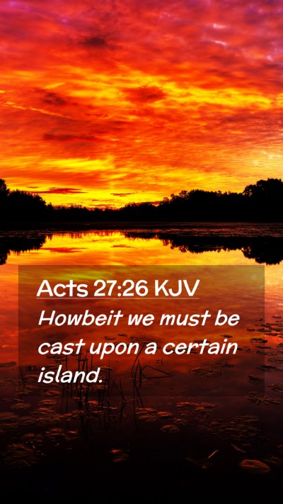 Picture 02 - Acts 27:26 KJV Mobile Phone Wallpaper - Howbeit we must be cast upon a certain - Mobile Bible Verse Wallpaper