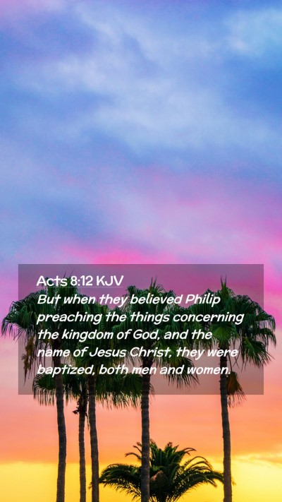 Picture 02 - Acts 8:12 KJV Mobile Phone Wallpaper - But when they believed Philip preaching the - Mobile Bible Verse Wallpaper