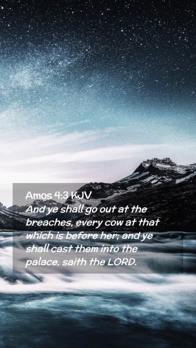 Picture 02 - Amos 4:3 KJV Mobile Phone Wallpaper - And ye shall go out at the breaches, every cow at - Mobile Bible Verse Wallpaper