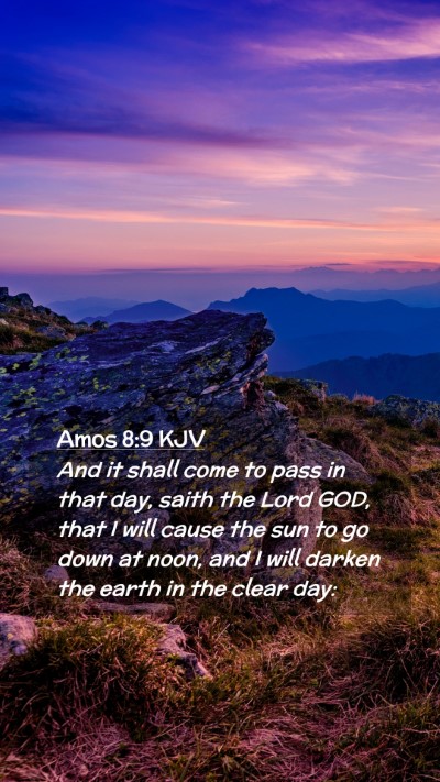 Picture 02 - Amos 8:9 KJV Mobile Phone Wallpaper - And it shall come to pass in that day, saith the - Mobile Bible Verse Wallpaper