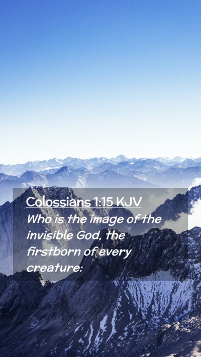 Picture 02 - Colossians 1:15 KJV Mobile Phone Wallpaper - Who is the image of the invisible God, the - Mobile Bible Verse Wallpaper