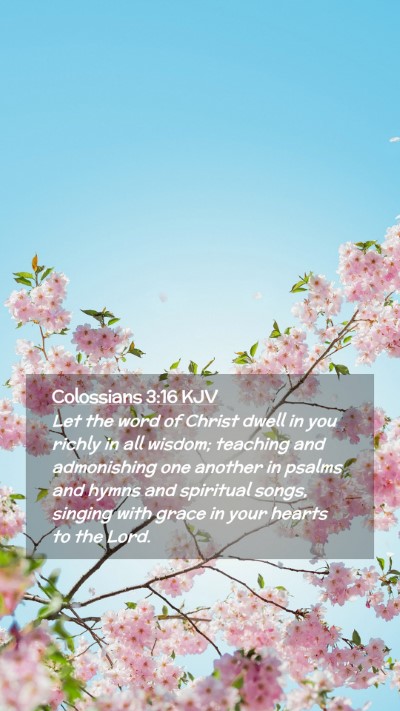 Picture 02 - Colossians 3:16 KJV Mobile Phone Wallpaper - Let the word of Christ dwell in you richly in all - Mobile Bible Verse Wallpaper