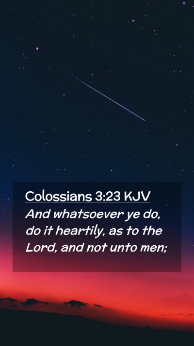 Picture 02 - Colossians 3:23 KJV Mobile Phone Wallpaper - And whatsoever ye do, do it heartily, as to the - Mobile Bible Verse Wallpaper
