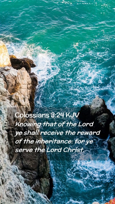 Picture 02 - Colossians 3:24 KJV Mobile Phone Wallpaper - Knowing that of the Lord ye shall receive the - Mobile Bible Verse Wallpaper