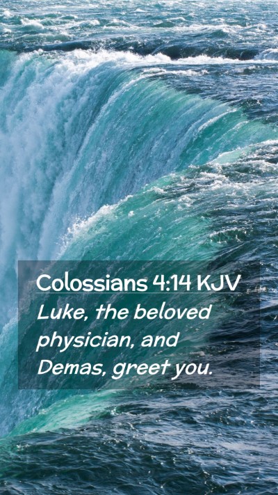 Picture 02 - Colossians 4:14 KJV Mobile Phone Wallpaper - Luke, the beloved physician, and Demas, greet - Mobile Bible Verse Wallpaper