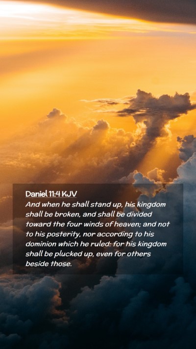 Picture 02 - Daniel 11:4 KJV Mobile Phone Wallpaper - And when he shall stand up, his kingdom shall be - Mobile Bible Verse Wallpaper