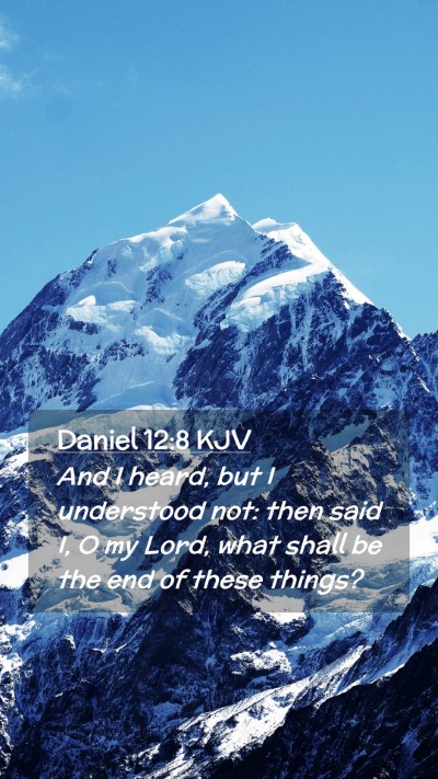 Picture 02 - Daniel 12:8 KJV Mobile Phone Wallpaper - And I heard, but I understood not: then said I, O - Mobile Bible Verse Wallpaper