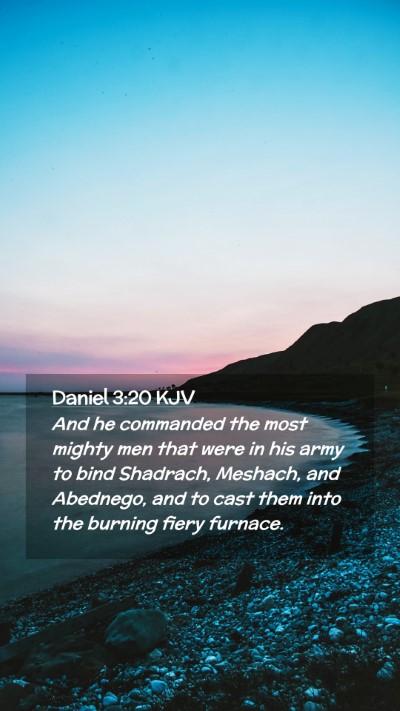 Picture 02 - Daniel 3:20 KJV Mobile Phone Wallpaper - And he commanded the most mighty men that were in - Mobile Bible Verse Wallpaper