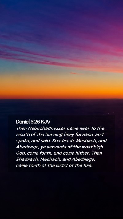 Picture 02 - Daniel 3:26 KJV Mobile Phone Wallpaper - Then Nebuchadnezzar came near to the mouth of the - Mobile Bible Verse Wallpaper