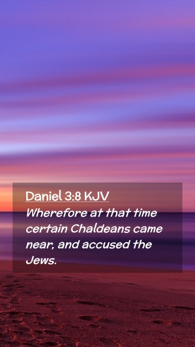 Picture 02 - Daniel 3:8 KJV Mobile Phone Wallpaper - Wherefore at that time certain Chaldeans came - Mobile Bible Verse Wallpaper