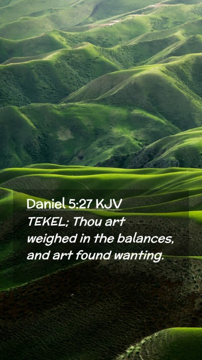 Picture 02 - Daniel 5:27 KJV Mobile Phone Wallpaper - TEKEL; Thou art weighed in the balances, and art - Mobile Bible Verse Wallpaper