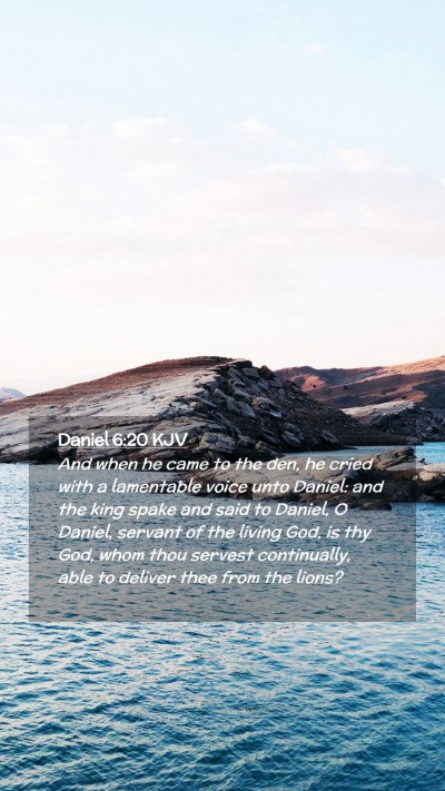 Picture 02 - Daniel 6:20 KJV Mobile Phone Wallpaper - And when he came to the den, he cried with a - Mobile Bible Verse Wallpaper