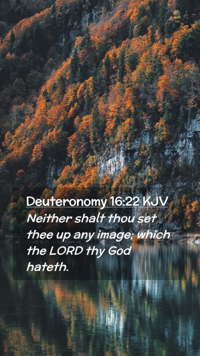 Picture 02 - Deuteronomy 16:22 KJV Mobile Phone Wallpaper - Neither shalt thou set thee up any image; which - Mobile Bible Verse Wallpaper
