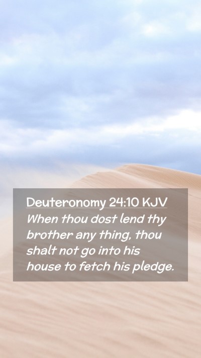 Picture 02 - Deuteronomy 24:10 KJV Mobile Phone Wallpaper - When thou dost lend thy brother any thing, thou - Mobile Bible Verse Wallpaper