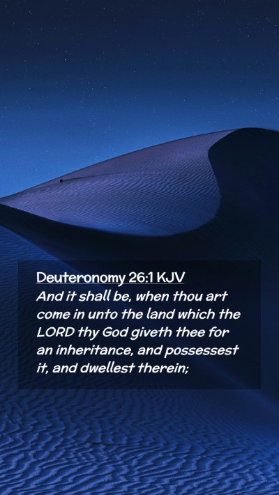 Picture 02 - Deuteronomy 26:1 KJV Mobile Phone Wallpaper - And it shall be, when thou art come in unto the - Mobile Bible Verse Wallpaper