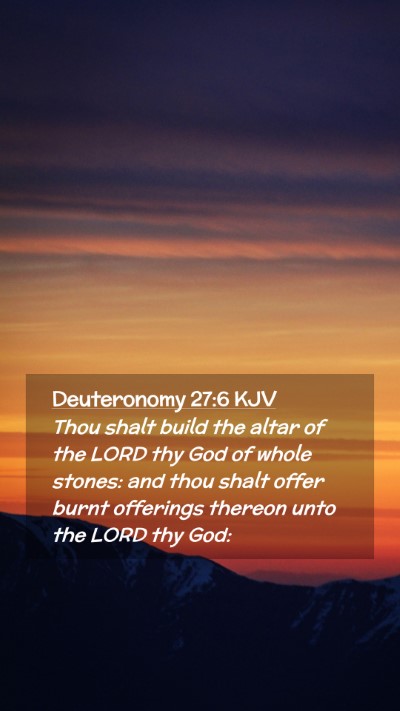 Picture 02 - Deuteronomy 27:6 KJV Mobile Phone Wallpaper - Thou shalt build the altar of the LORD thy God of - Mobile Bible Verse Wallpaper