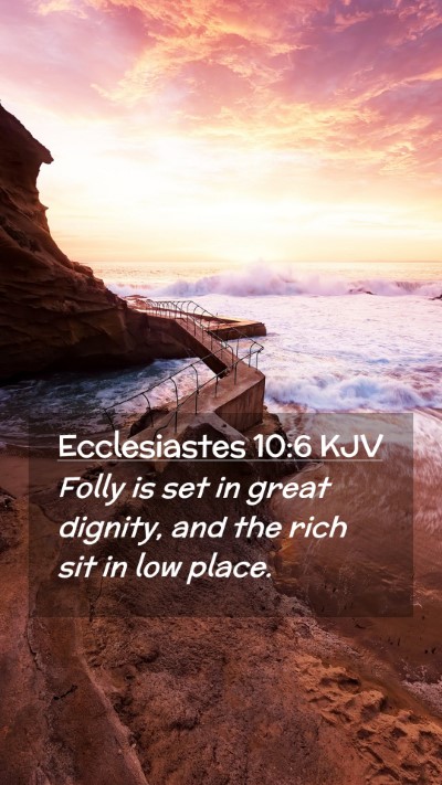 Picture 02 - Ecclesiastes 10:6 KJV Mobile Phone Wallpaper - Folly is set in great dignity, and the rich sit - Mobile Bible Verse Wallpaper