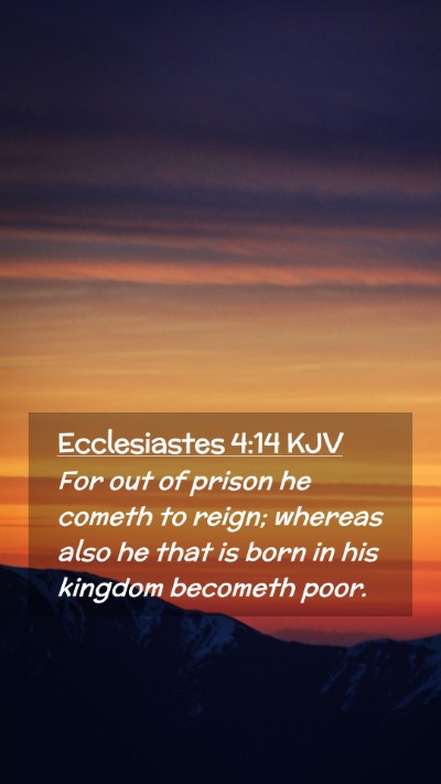 Picture 02 - Ecclesiastes 4:14 KJV Mobile Phone Wallpaper - For out of prison he cometh to reign; whereas - Mobile Bible Verse Wallpaper