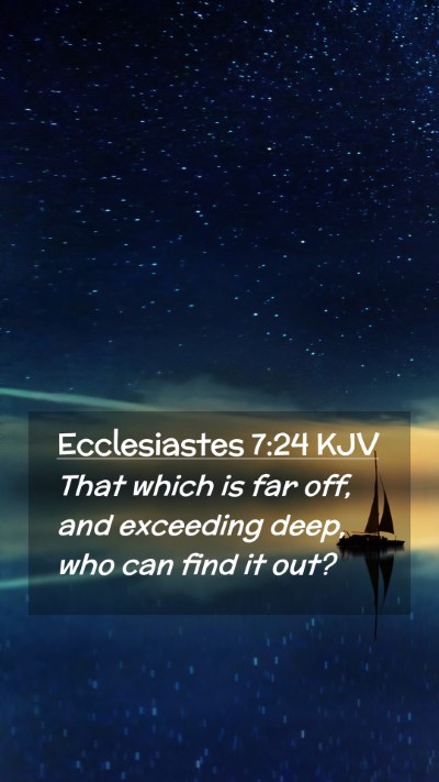 Picture 02 - Ecclesiastes 7:24 KJV Mobile Phone Wallpaper - That which is far off, and exceeding deep, who - Mobile Bible Verse Wallpaper