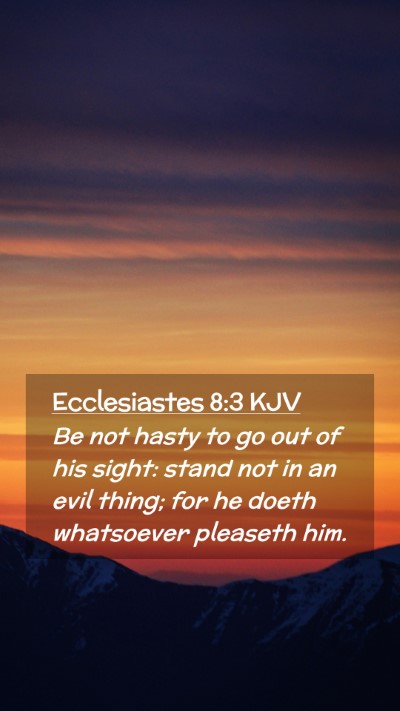 Picture 02 - Ecclesiastes 8:3 KJV Mobile Phone Wallpaper - Be not hasty to go out of his sight: stand not in - Mobile Bible Verse Wallpaper