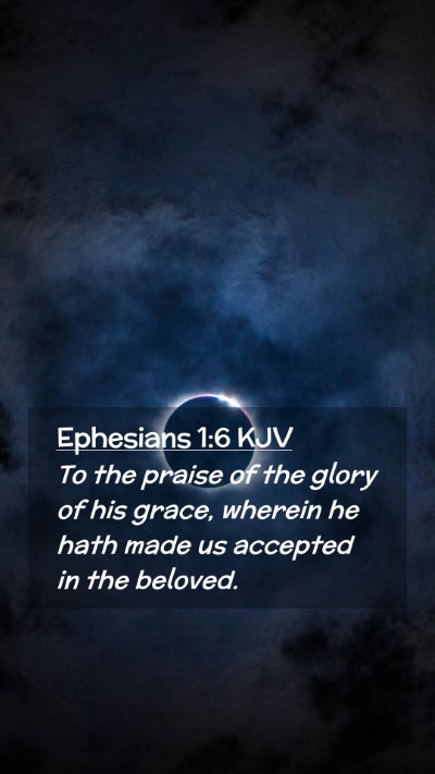 Picture 02 - Ephesians 1:6 KJV Mobile Phone Wallpaper - To the praise of the glory of his grace, wherein - Mobile Bible Verse Wallpaper