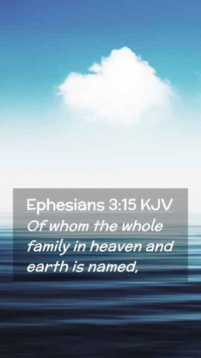 Picture 02 - Ephesians 3:15 KJV Mobile Phone Wallpaper - Of whom the whole family in heaven and earth is - Mobile Bible Verse Wallpaper
