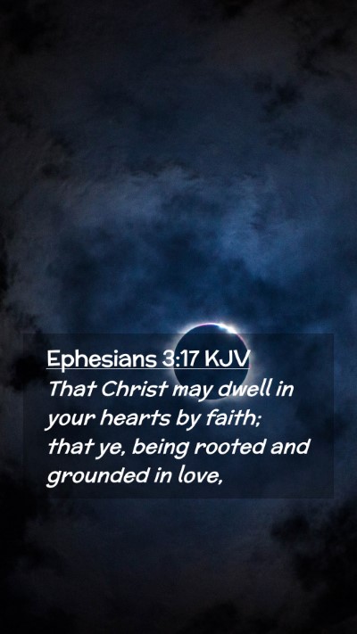 Picture 02 - Ephesians 3:17 KJV Mobile Phone Wallpaper - That Christ may dwell in your hearts by faith; - Mobile Bible Verse Wallpaper