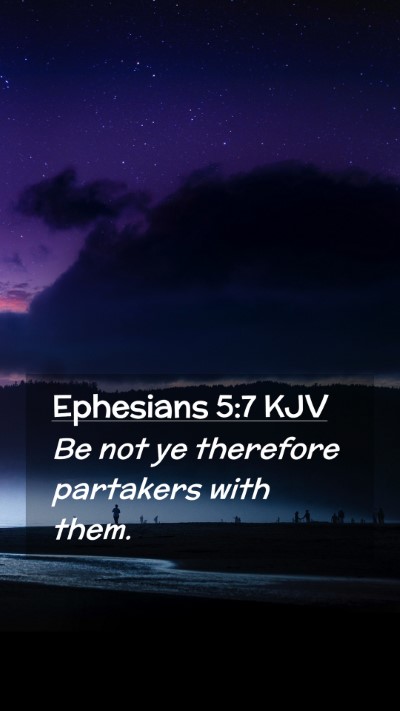 Picture 02 - Ephesians 5:7 KJV Mobile Phone Wallpaper - Be not ye therefore partakers with - Mobile Bible Verse Wallpaper