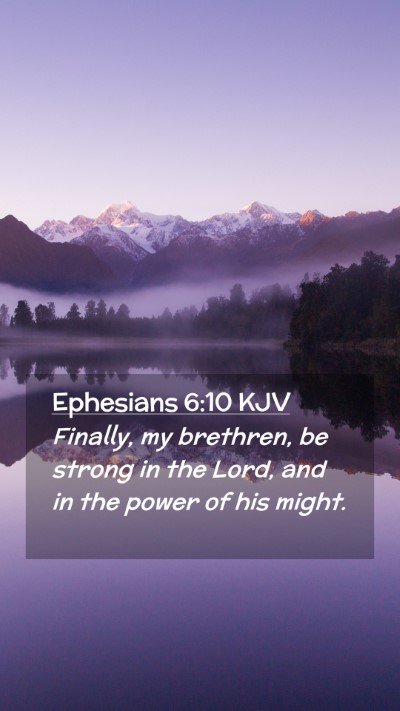 Picture 02 - Ephesians 6:10 KJV Mobile Phone Wallpaper - Finally, my brethren, be strong in the Lord, and - Mobile Bible Verse Wallpaper
