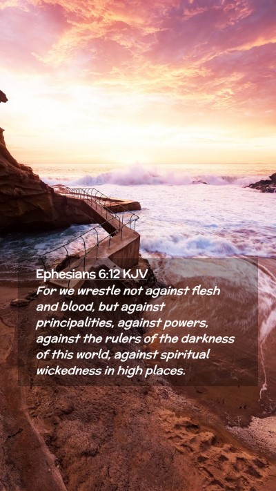 Picture 02 - Ephesians 6:12 KJV Mobile Phone Wallpaper - For we wrestle not against flesh and blood, but - Mobile Bible Verse Wallpaper