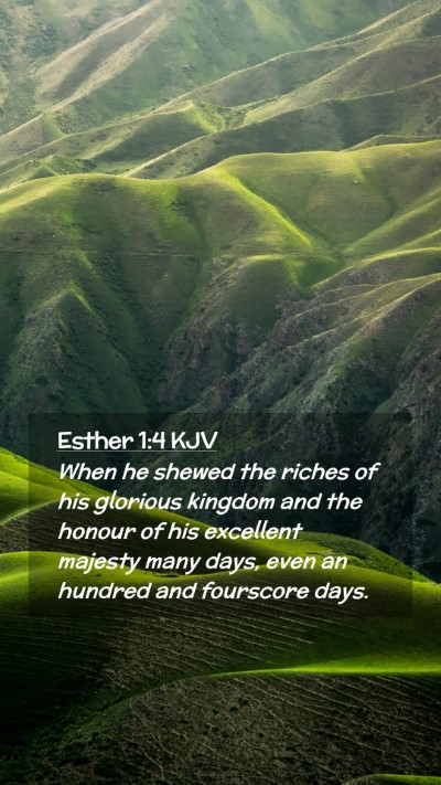 Picture 02 - Esther 1:4 KJV Mobile Phone Wallpaper - When he shewed the riches of his glorious kingdom - Mobile Bible Verse Wallpaper