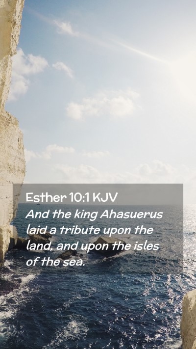 Picture 02 - Esther 10:1 KJV Mobile Phone Wallpaper - And the king Ahasuerus laid a tribute upon the - Mobile Bible Verse Wallpaper