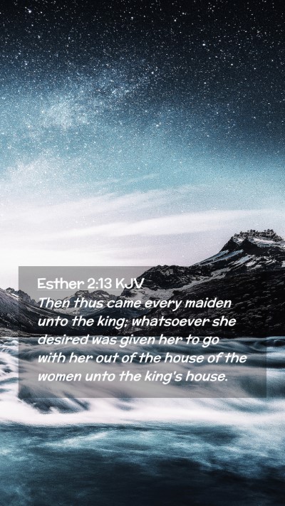 Picture 02 - Esther 2:13 KJV Mobile Phone Wallpaper - Then thus came every maiden unto the king; - Mobile Bible Verse Wallpaper