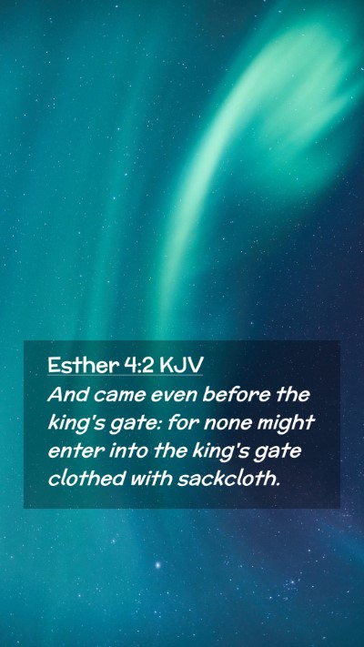 Picture 02 - Esther 4:2 KJV Mobile Phone Wallpaper - And came even before the king's gate: for none - Mobile Bible Verse Wallpaper