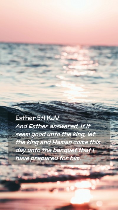 Picture 02 - Esther 5:4 KJV Mobile Phone Wallpaper - And Esther answered, If it seem good unto the - Mobile Bible Verse Wallpaper