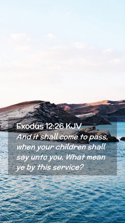 Picture 02 - Exodus 12:26 KJV Mobile Phone Wallpaper - And it shall come to pass, when your children - Mobile Bible Verse Wallpaper