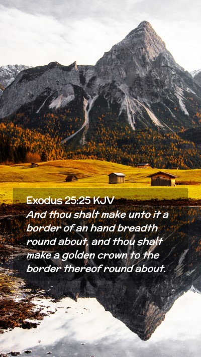 Picture 02 - Exodus 25:25 KJV Mobile Phone Wallpaper - And thou shalt make unto it a border of an hand - Mobile Bible Verse Wallpaper