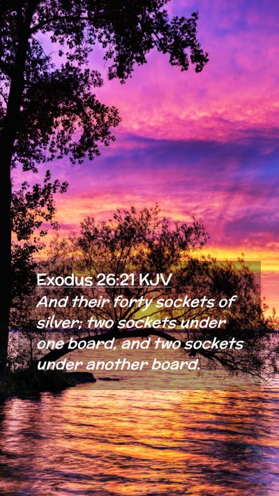 Picture 02 - Exodus 26:21 KJV Mobile Phone Wallpaper - And their forty sockets of silver; two sockets - Mobile Bible Verse Wallpaper