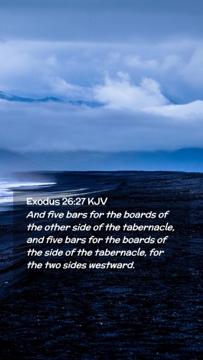 Picture 02 - Exodus 26:27 KJV Mobile Phone Wallpaper - And five bars for the boards of the other side of - Mobile Bible Verse Wallpaper