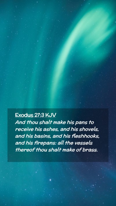 Picture 02 - Exodus 27:3 KJV Mobile Phone Wallpaper - And thou shalt make his pans to receive his - Mobile Bible Verse Wallpaper