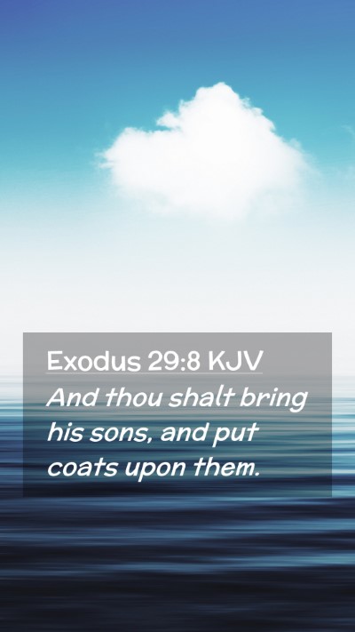 Picture 02 - Exodus 29:8 KJV Mobile Phone Wallpaper - And thou shalt bring his sons, and put coats upon - Mobile Bible Verse Wallpaper